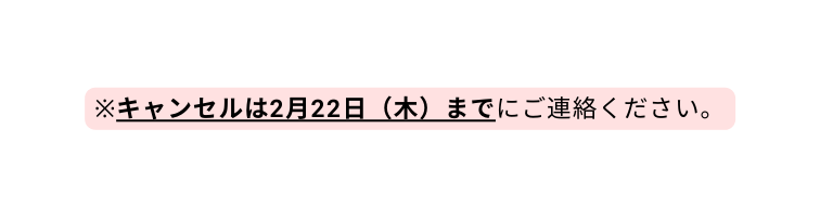 キャンセルは2月22日 木 までにご連絡ください